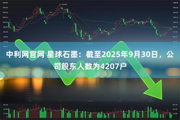 中利网官网 星球石墨：截至2025年9月30日，公司股东人数为4207户