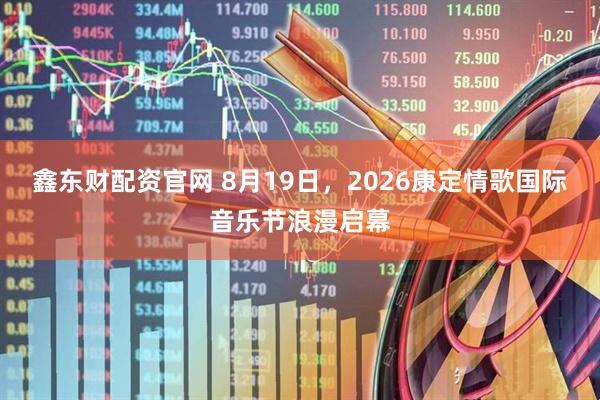 鑫东财配资官网 8月19日,2026康定情歌国际音乐节浪漫启幕