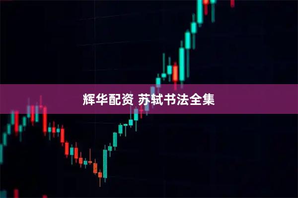 辉华配资 苏轼书法全集